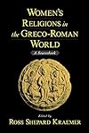 Women's Religions in the Greco-Roman World: A Sourcebook - Ross Shepard Kraemer