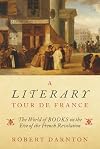 A Literary Tour de France: The World of Books on the Eve of the French Revolution