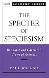The Specter of Speciesism: Buddhist and Christian Views of Animals