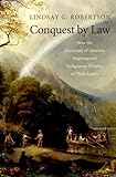 Conquest By Law How The Discovery Of America Dispossessed Indigenous Peoples Of Their Land