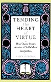 Tending the Heart of Virtue: How Classic Stories Awaken a Child's Moral Imagination