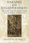 Enemies of the Enlightenment: The French Counter-Enlightenment and the Making of Modernity