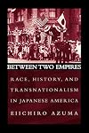 Between Two Empires: Race, History, and Transnationalism in Japanese America