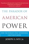 The Paradox of American Power: Why the World's Only Superpower Can't Go It Alone