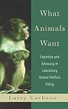 What Animals Want: Expertise and Advocacy in Laboratory Animal Welfare Policy
