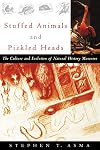 Stuffed Animals and Pickled Heads: The Culture and Evolution of Natural History Museums