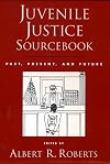 Juvenile Justice Sourcebook: Past, Present, and Future