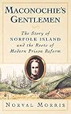 Maconochie's Gentlemen: The Story of Norfolk Island and the Roots of Modern Prison Reform