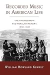 Recorded Music in American Life: The Phonograph and Popular Memory, 1890-1945