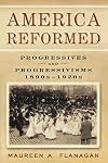 America Reformed: Progressives and Progressivisms, 1890s-1920s