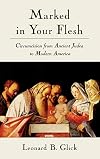Marked in Your Flesh: Circumcision from Ancient Judea to Modern America