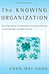 The Knowing Organization: How Organizations Use Information to Construct Meaning, Create Knowledge, and Make Decisions