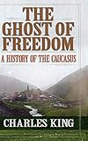 The Ghost of Freedom: A History of the Caucasus