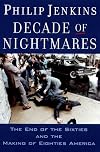 Decade of Nightmares: The End of the Sixties and the Making of Eighties America