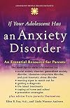 If Your Adolescent Has an Anxiety Disorder: An Essential Resource for Parents