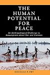 The Human Potential for Peace: An Anthropological Challenge to Assumptions about War and Violence