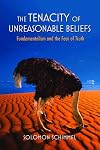 The Tenacity of Unreasonable Beliefs: fundamentalism and the fear of truth