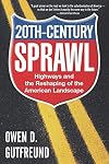 Twentieth-Century Sprawl: Highways and the Reshaping of the American Landscape