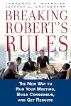 Breaking Robert's Rules: The New Way to Run Your Meeting, Build Consensus, and Get Results