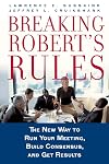 Breaking Robert's Rules: The New Way to Run Your Meeting, Build Consensus, and Get Results