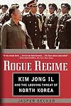 Rogue Regime: Kim Jong Il and the Looming Threat of North Korea