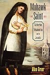 Mohawk Saint: Catherine Tekakwitha and the Jesuits