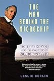 The Man Behind The Microchip Robert Noyce And The Invention Of Silicon Valley