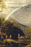 Conquest By Law How The Discovery Of America Dispossessed Indigenous Peoples Of Their Lands