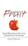 Forbidden Fruit: Sex & Religion in the Lives of American Teenagers