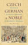 Czech, German, and Noble: Status and National Identity in Habsburg Bohemia