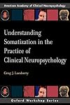 Understanding Somatization in the Practice of Clinical Neuropsychology