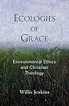 Ecologies of Grace: Environmental Ethics and Christian Theology