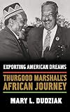 Exporting American Dreams: Thurgood Marshall's African Journey