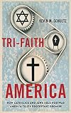 Tri-Faith America: How Catholics and Jews Held Postwar America to Its Protestant Promise
