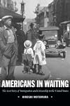Americans in Waiting: The Lost Story of Immigration and Citizenship in the United States