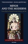 Minos and the Moderns: Cretan Myth in Twentieth-Century Literature and Art