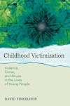 Childhood Victimization: Violence, Crime, and Abuse in the Lives of Young People