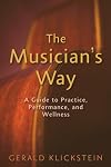 The Musician's Way: A Guide to Practice, Performance, and Wellness