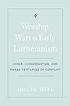 Worship Wars in Early Lutheranism: Choir, Congregation and Three Centuries of Conflict