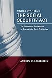Understanding The Social Security Act The Foundation Of Social Welfare For America In The Twentyfirst Century
