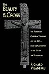 The Beauty of the Cross: The Passion of Christ in Theology and the Arts from the Catacombs to the Eve of the Renaissance