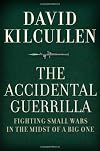 The Accidental Guerrilla: Fighting Small Wars in the Midst of a Big One