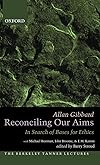 Reconciling Our Aims: In Search of Bases for Ethics (Berkeley Tanner Lectures)