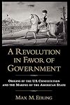 A Revolution in Favor of Government: Origins of the U.S. Constitution and the Making of the American State