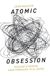 Atomic Obsession: Nuclear Alarmism from Hiroshima to Al-Qaeda