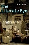 The Literate Eye: Victorian Art Writing and Modernist Aesthetics