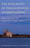 The Possibility of Philosophical Understanding: Reflections on the Thought of Barry Stroud