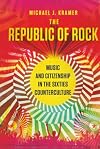 The Republic of Rock: Music and Citizenship in the Sixties Counterculture