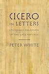 Cicero in Letters: Epistolary Relations of the Late Republic