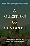 A Question of Genocide: Armenians and Turks at the End of the Ottoman Empire